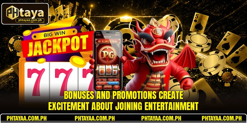 Bonuses and promotions create excitement about joining entertainment