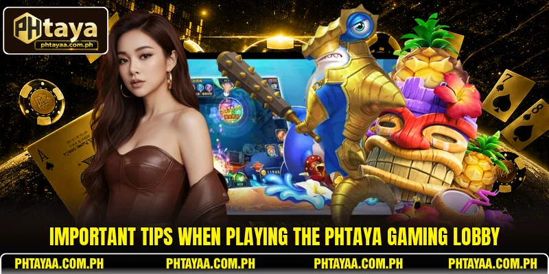 Important tips when playing the PHTAYA gaming lobby