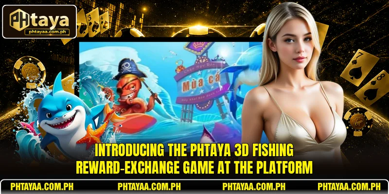 Introducing the PHTAYA 3D Fishing reward-exchange game at the platform