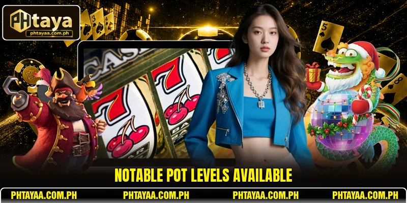 Notable pot levels available