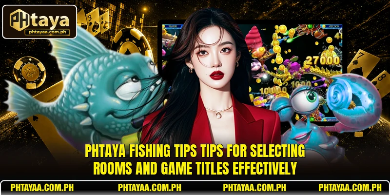 PHTAYA Fishing Tips tips for selecting rooms and game titles effectively