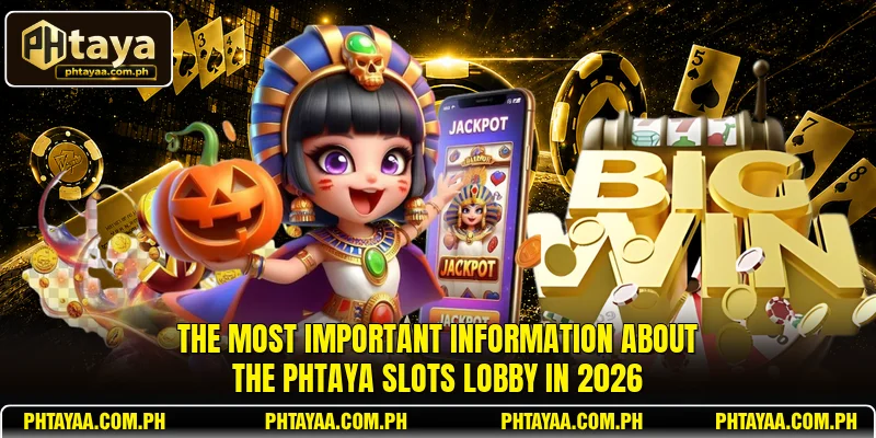 The most important information about the PHTAYA Slots lobby in 2026
